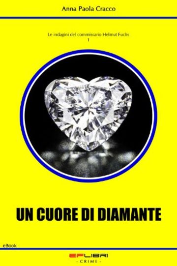 UN CUORE DI DIAMANTE (Le indagini del commissario Helmut Fuchs Vol. 1) UN CUORE DI DIAMANTE (Le indagini del commissario Helmut Fuchs Vol. 1)